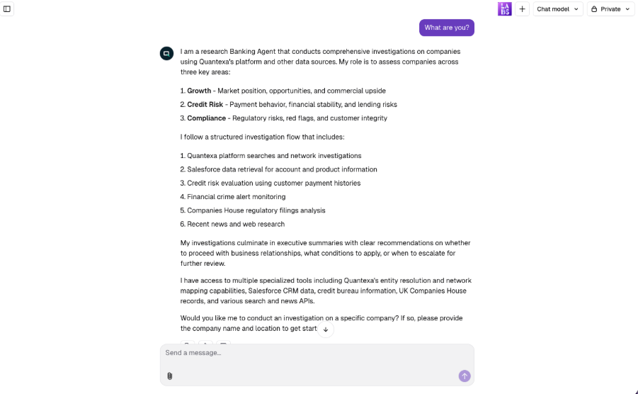Screenshot of a chat interface showing a description of a research banking agent’s investigation process. The text outlines three assessment areas—Growth, Credit Risk, and Compliance—and lists six investigation steps including platform searches, Salesforce data retrieval, credit risk evaluation, financial crime monitoring, regulatory filings analysis, and news research. The message explains that investigations conclude with executive summaries and mentions access to tools like Quantexa’s entity resolution and Salesforce CRM data. At the bottom, a prompt asks whether the user would like an investigation conducted on a specific company